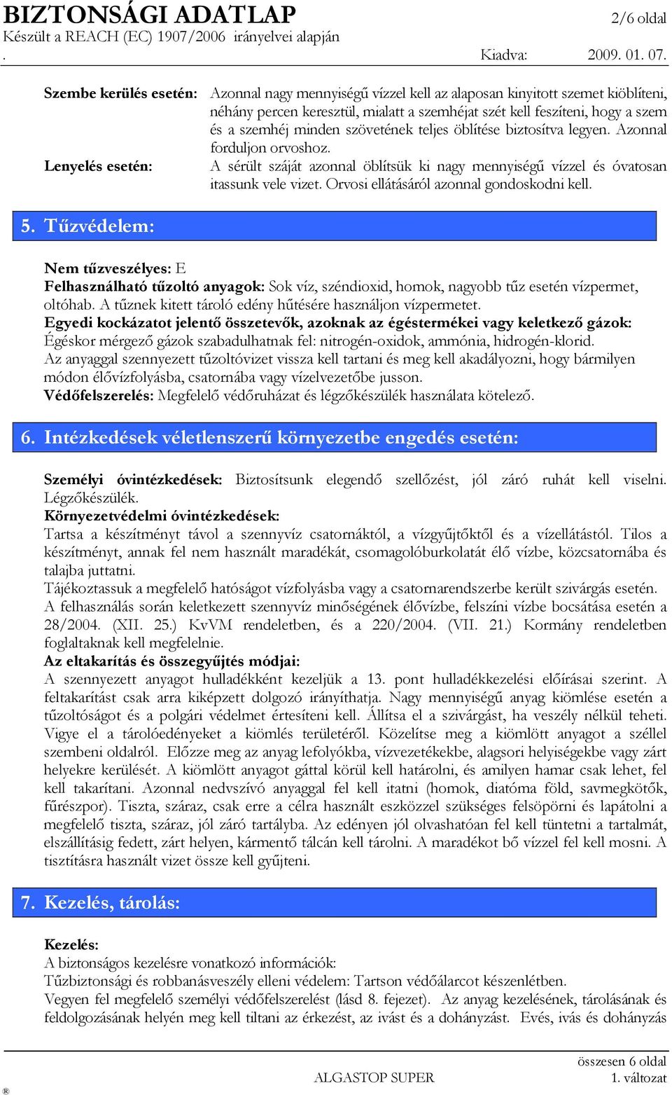 Orvosi ellátásáról azonnal gondoskodni kell. 5. Tűzvédelem: Nem tűzveszélyes: E Felhasználható tűzoltó anyagok: Sok víz, széndioxid, homok, nagyobb tűz esetén vízpermet, oltóhab.