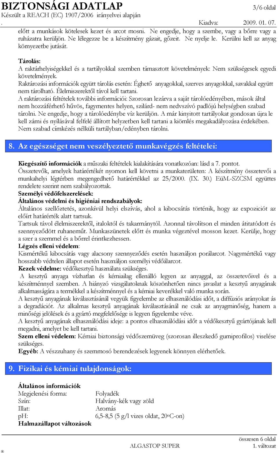 Raktározási információk együtt tárolás esetén: Éghető anyagokkal, szerves anyagokkal, savakkal együtt nem tárolható. Élelmiszerektől távol kell tartani.
