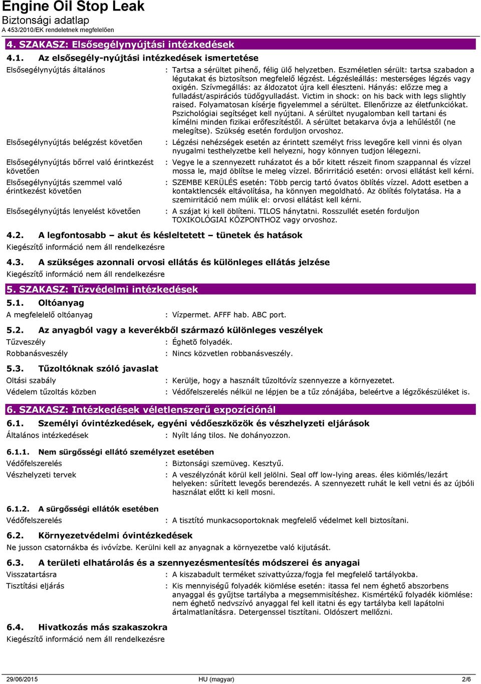 érintkezést követően Elsősegélynyújtás lenyelést követően : Tartsa a sérültet pihenő, félig ülő helyzetben. Eszméletlen sérült: tartsa szabadon a légutakat és biztosítson megfelelő légzést.