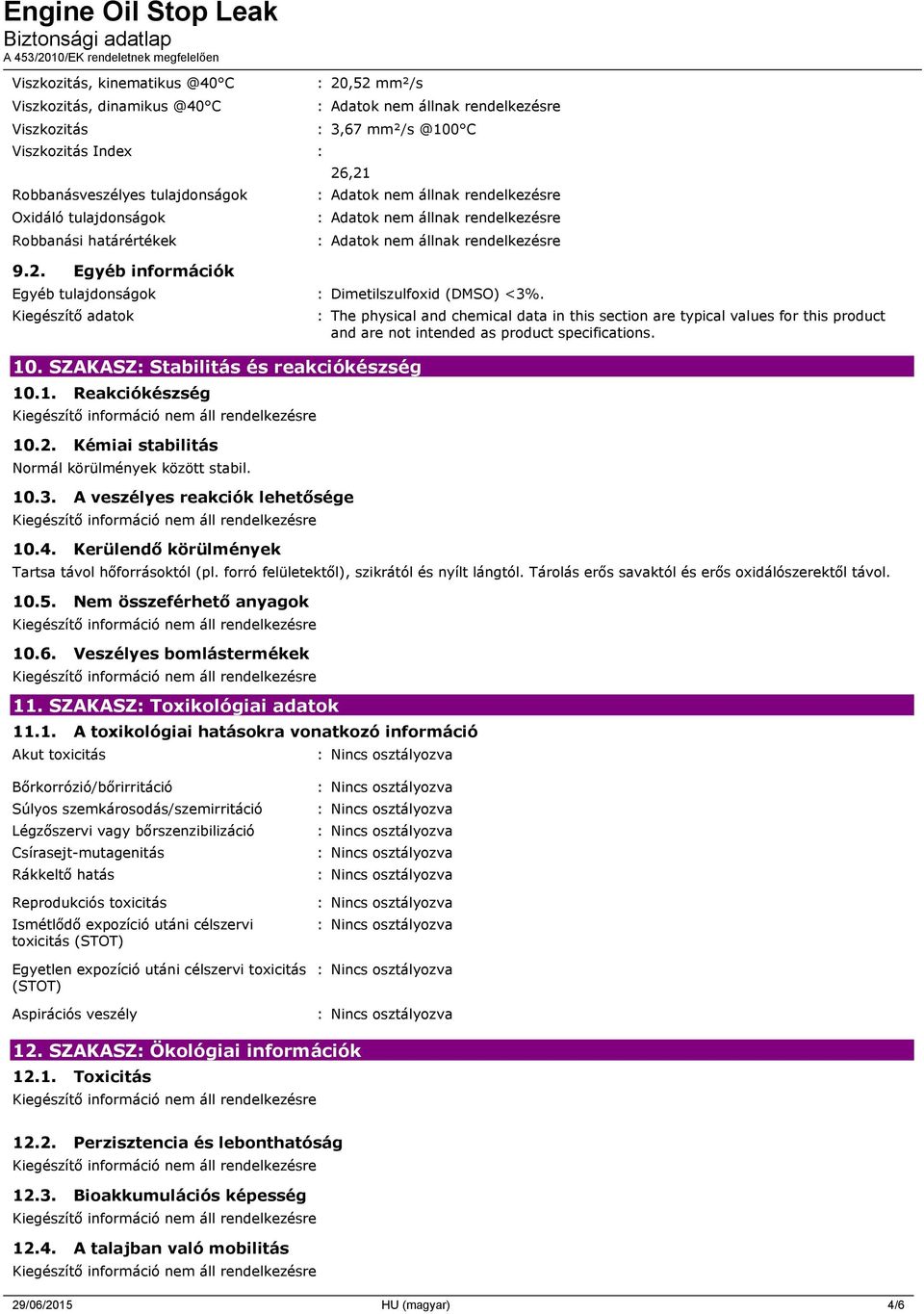 10.3. A veszélyes reakciók lehetősége 10.4. Kerülendő körülmények : The physical and chemical data in this section are typical values for this product and are not intended as product specifications.