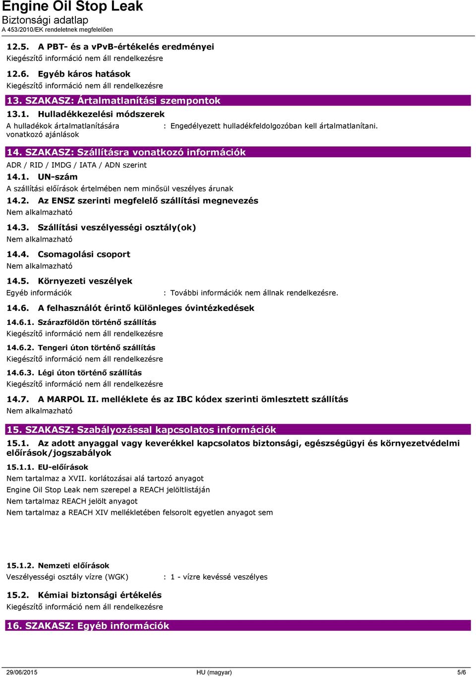 Az ENSZ szerinti megfelelő szállítási megnevezés 14.3. Szállítási veszélyességi osztály(ok) 14.4. Csomagolási csoport : Engedélyezett hulladékfeldolgozóban kell ártalmatlanítani. 14.5.