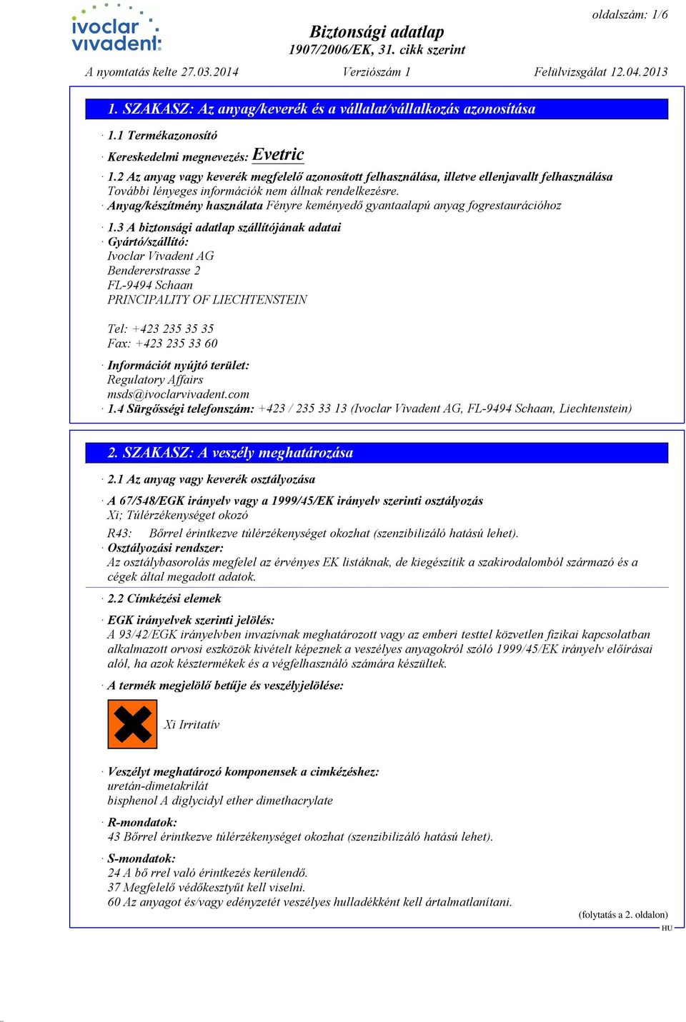 3 A biztonsági adatlap szállítójának adatai Gyártó/szállító: Ivoclar Vivadent AG Bendererstrasse 2 FL-9494 Schaan PRINCIPALITY OF LIECHTENSTEIN Tel: +423 235 35 35 Fax: +423 235 33 60 Információt