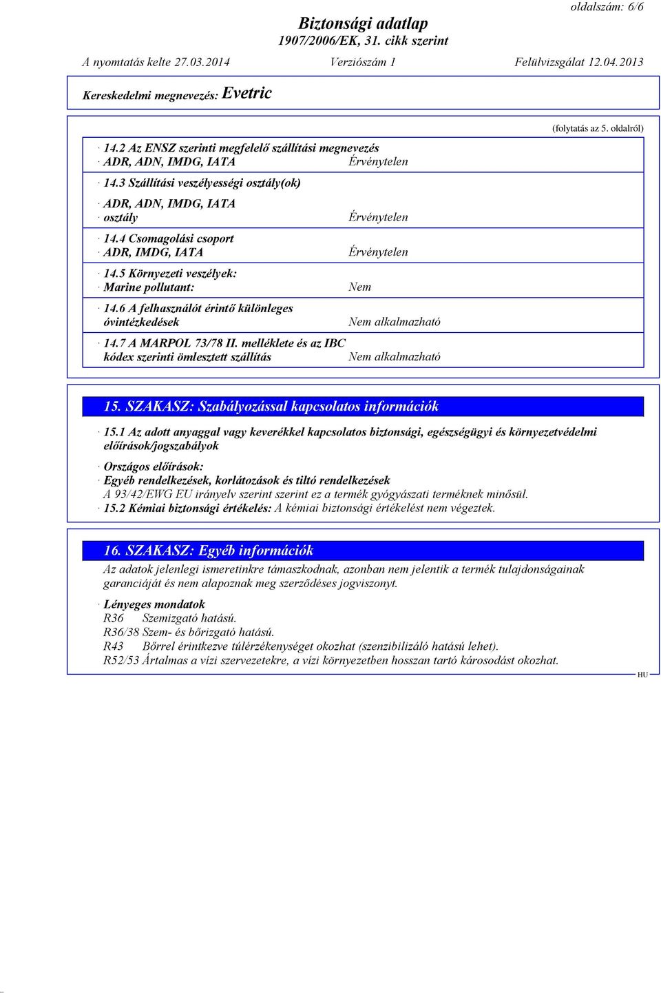 melléklete és az IBC kódex szerinti ömlesztett szállítás Nem alkalmazható Nem alkalmazható (folytatás az 5. oldalról) 15. SZAKASZ: Szabályozással kapcsolatos információk 15.
