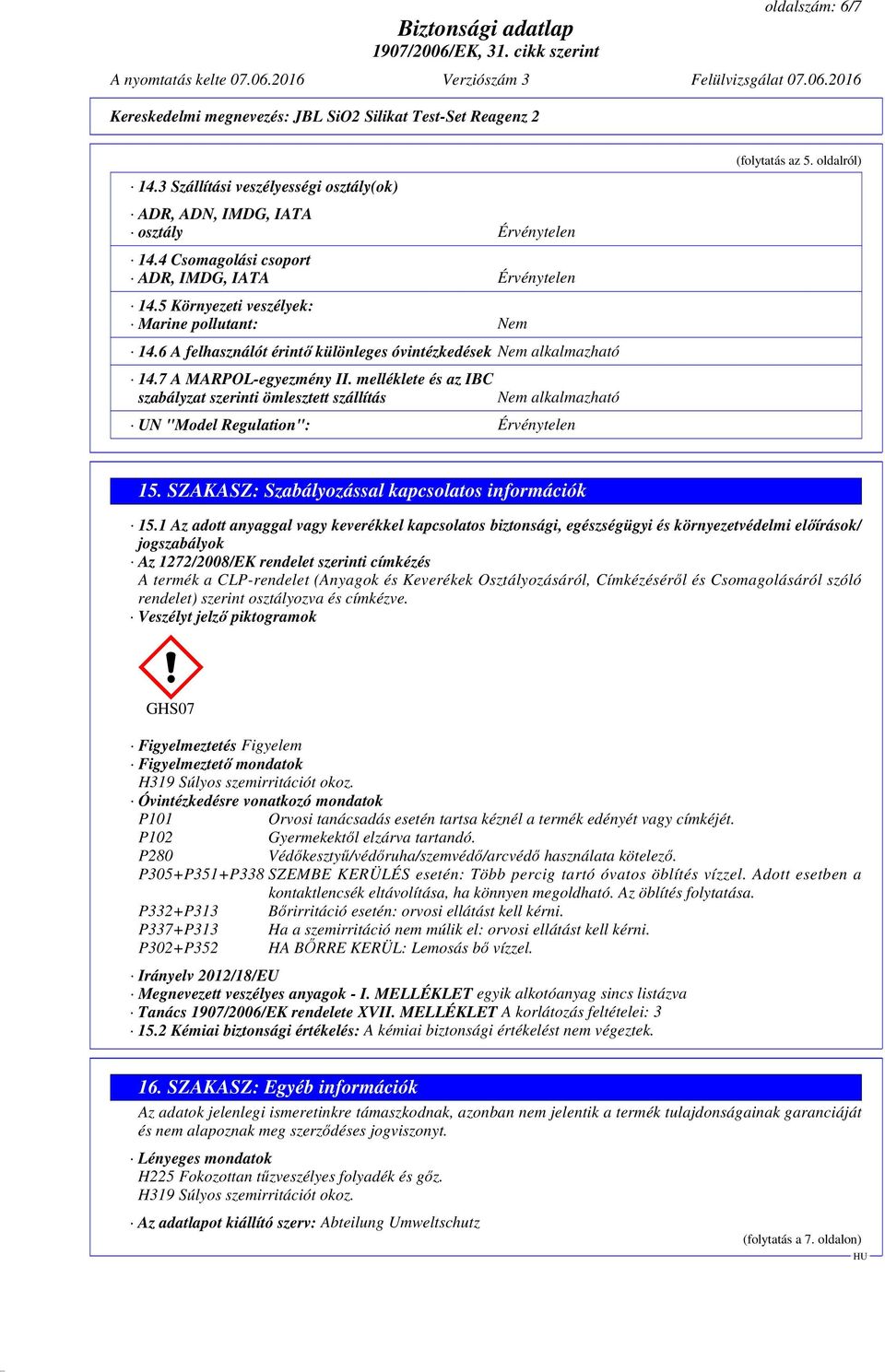 melléklete és az IBC szabályzat szerinti ömlesztett szállítás Nem alkalmazható UN "Model Regulation": Érvénytelen (folytatás az 5. oldalról) 15. SZAKASZ: Szabályozással kapcsolatos információk 15.