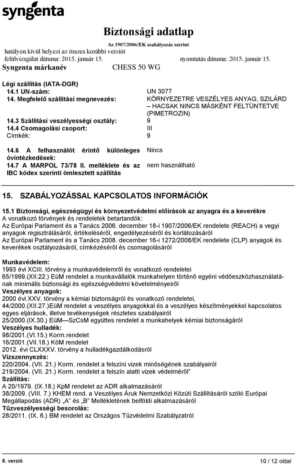 melléklete és az IBC kódex szerinti ömlesztett szállítás Nincs nem használható 15. SZABÁLYOZÁSSAL KAPCSOLATOS INFORMÁCIÓK 15.