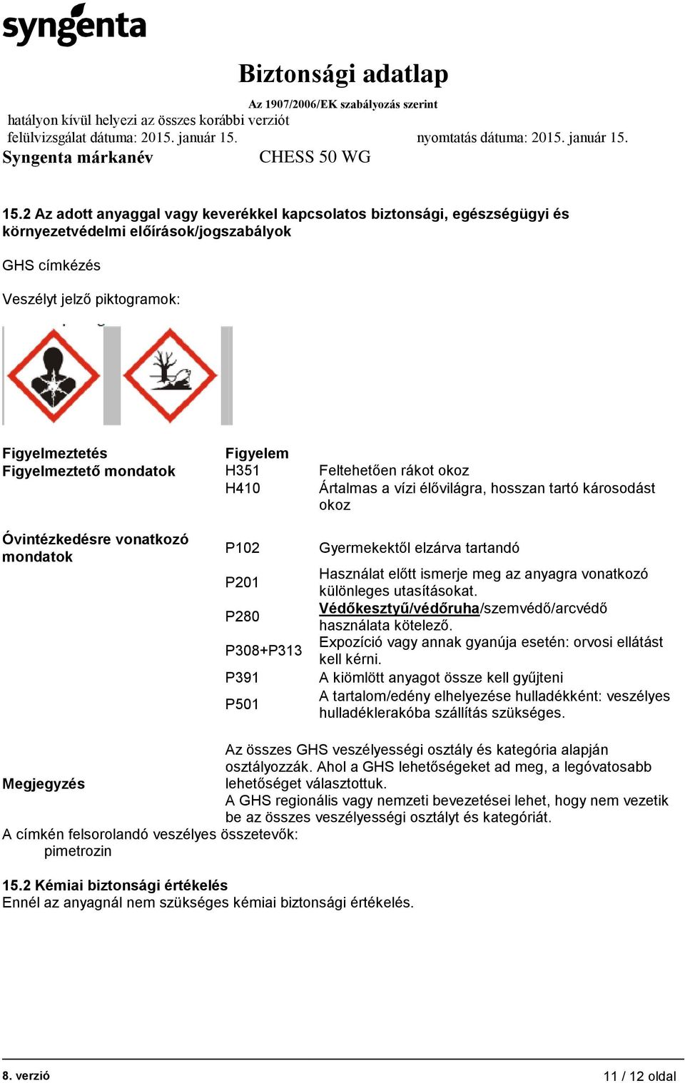Használat előtt ismerje meg az anyagra vonatkozó különleges utasításokat. Védőkesztyű/védőruha/szemvédő/arcvédő használata kötelező. Expozíció vagy annak gyanúja esetén: orvosi ellátást kell kérni.