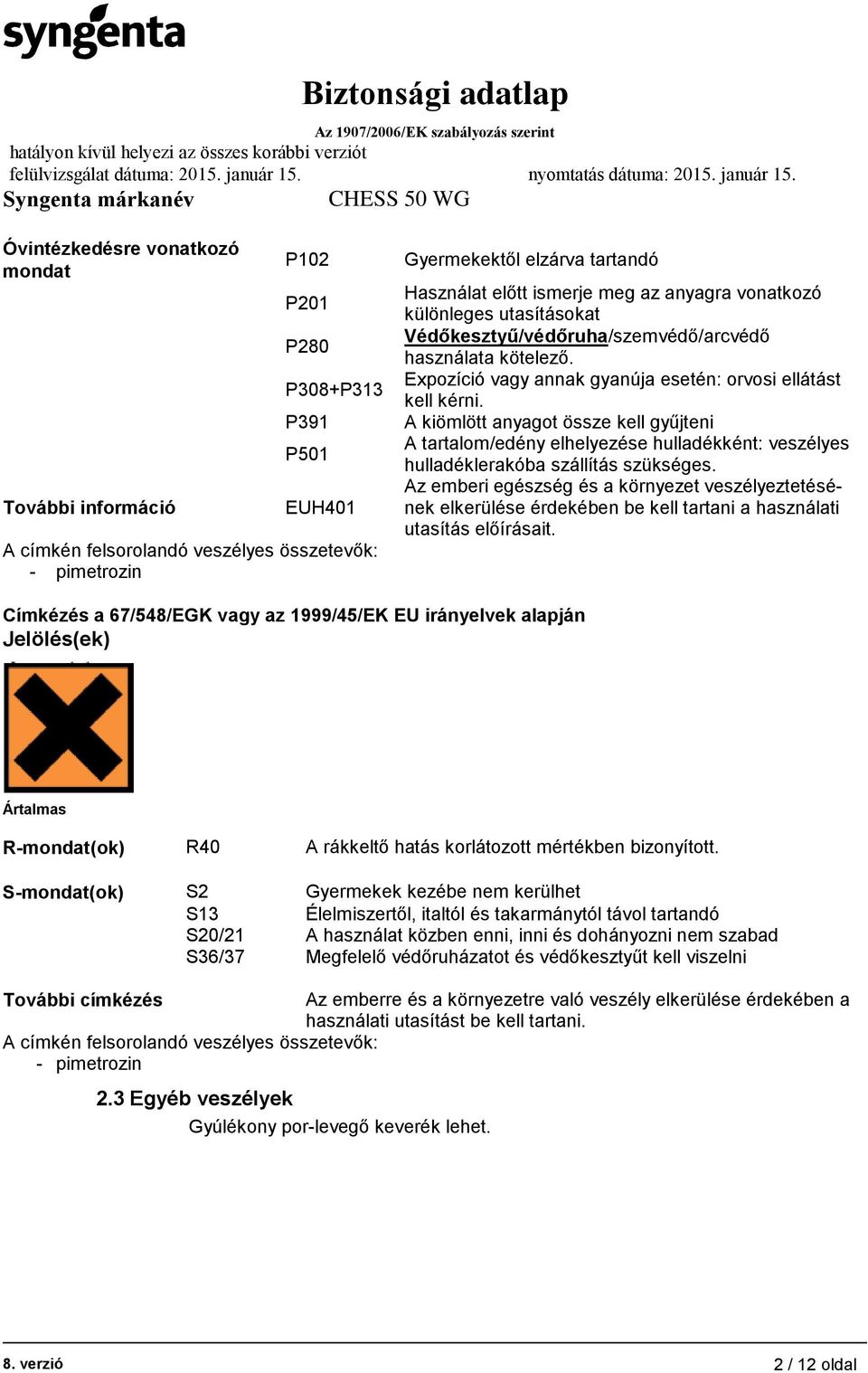 A kiömlött anyagot össze kell gyűjteni A tartalom/edény elhelyezése hulladékként: veszélyes hulladéklerakóba szállítás szükséges.