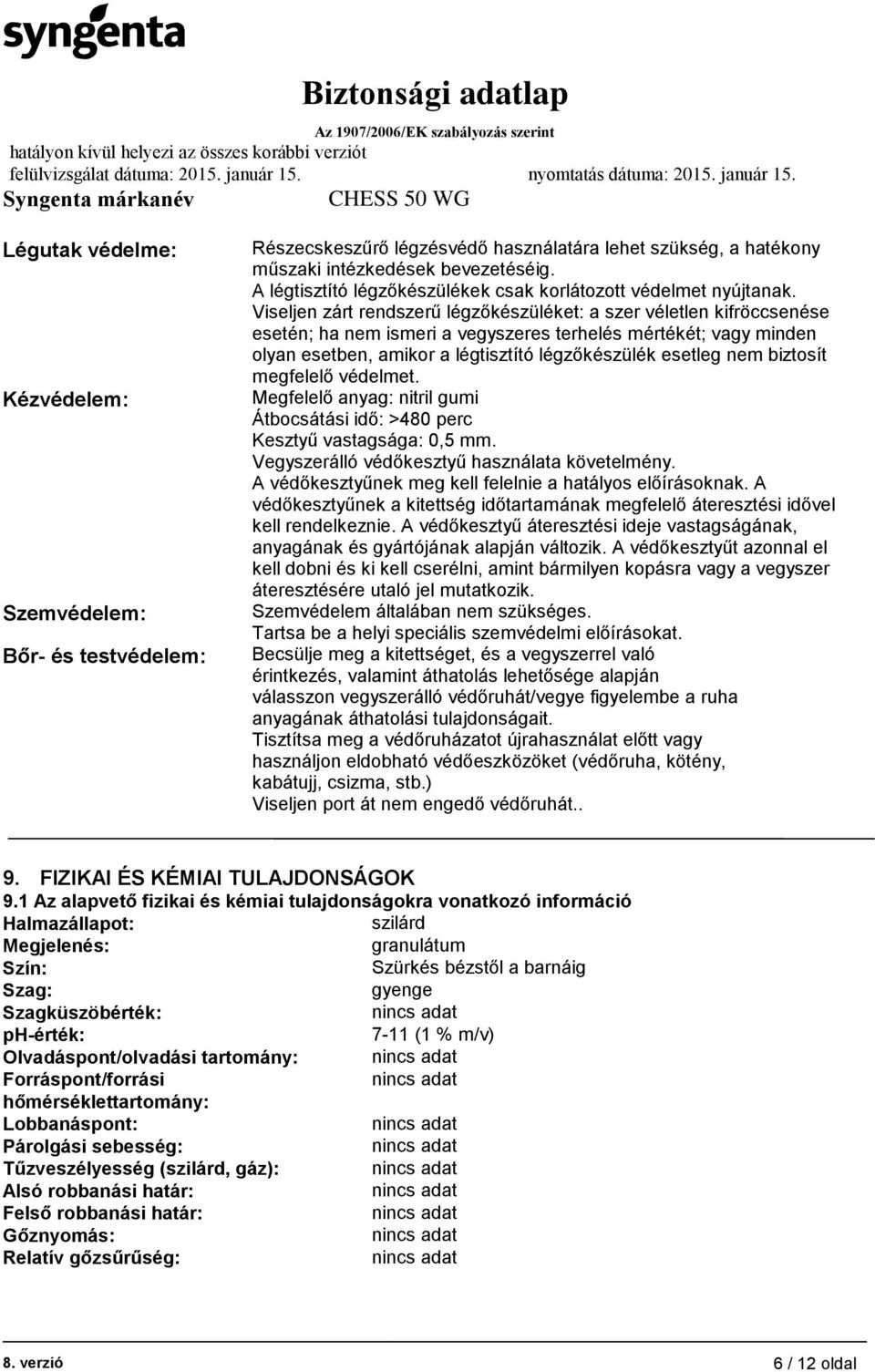 Viseljen zárt rendszerű légzőkészüléket: a szer véletlen kifröccsenése esetén; ha nem ismeri a vegyszeres terhelés mértékét; vagy minden olyan esetben, amikor a légtisztító légzőkészülék esetleg nem
