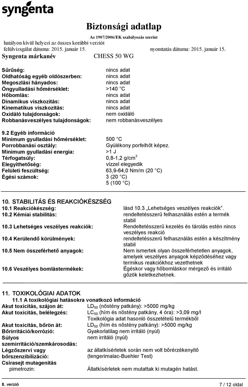 Minimum gyulladási energia: >1 J Térfogatsúly: 0,8-1,2 g/cm 3 Elegyíthetőség: vízzel elegyedik Felületi feszültség: 63,9-64,0 Nm/m (20 C) Égési számok: 3 (20 C) 5 (100 C) 10.