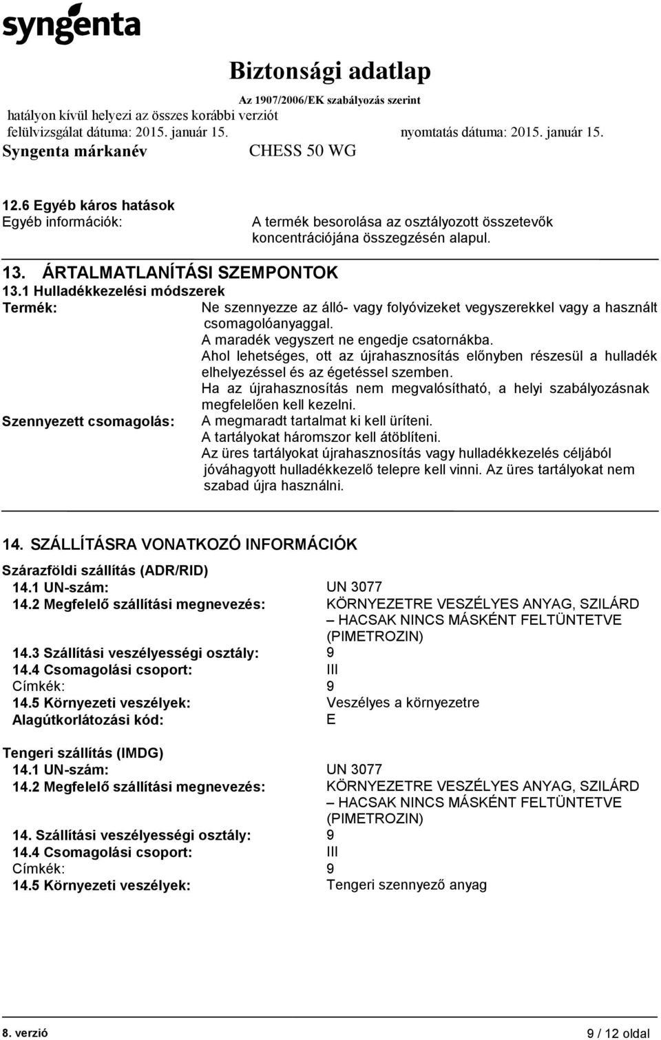 Ahol lehetséges, ott az újrahasznosítás előnyben részesül a hulladék elhelyezéssel és az égetéssel szemben. Ha az újrahasznosítás nem megvalósítható, a helyi szabályozásnak megfelelően kell kezelni.
