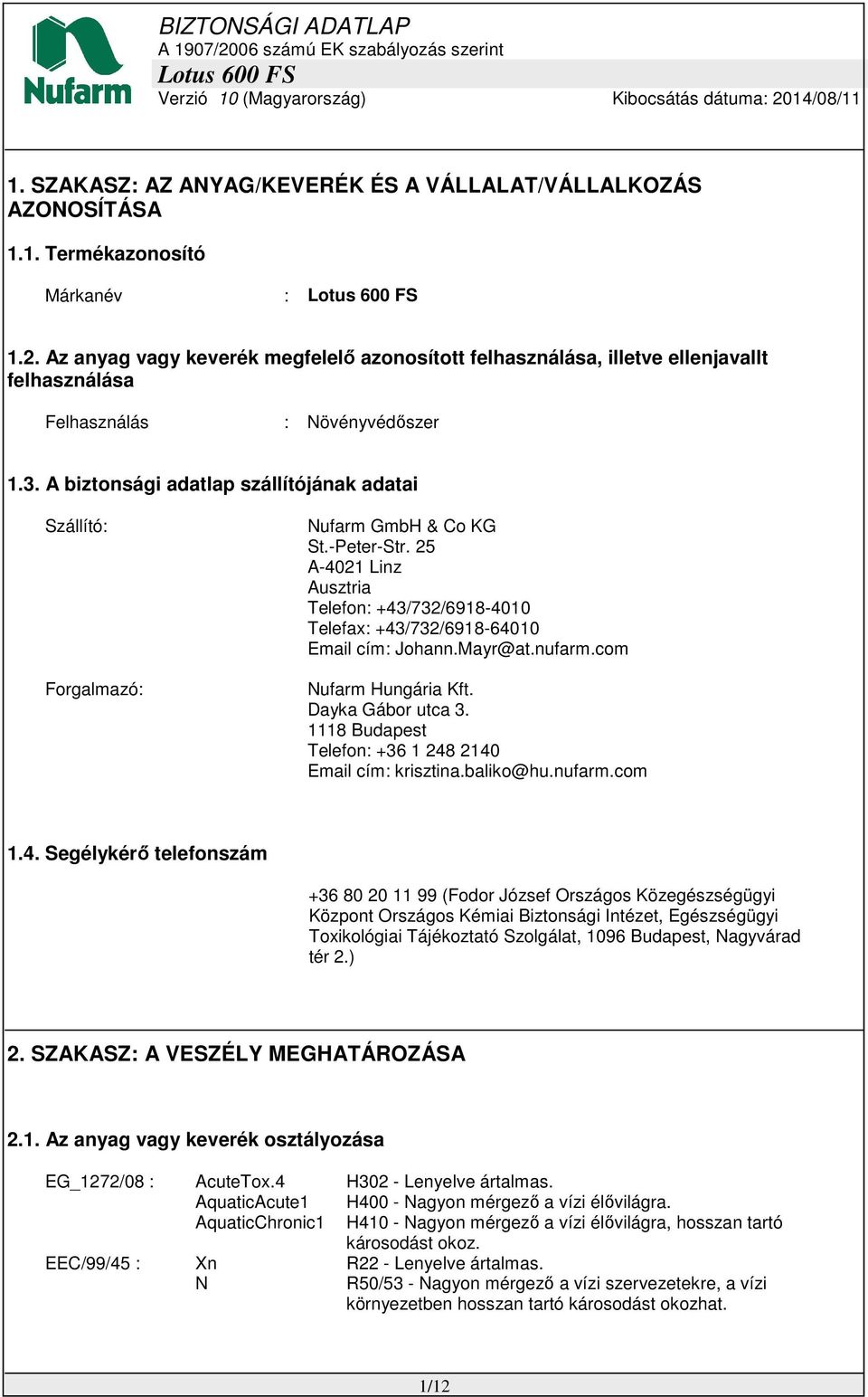 A biztonsági adatlap szállítójának adatai Szállító: Forgalmazó: Nufarm GmbH & Co KG St.-Peter-Str. 25 A-4021 Linz Ausztria Telefon: +43/732/6918-4010 Telefax: +43/732/6918-64010 Email cím: Johann.