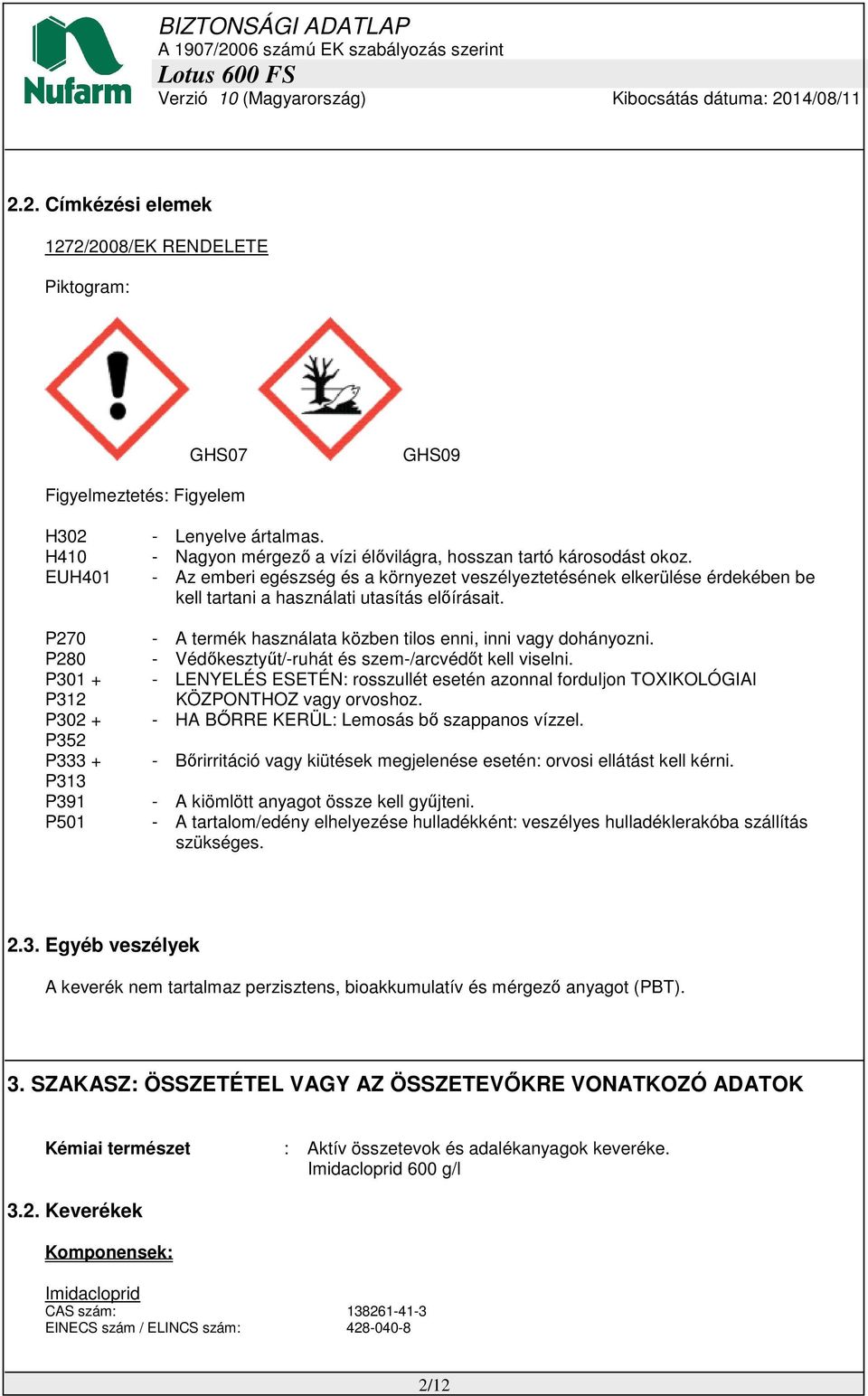 - A termék használata közben tilos enni, inni vagy dohányozni. - Védőkesztyűt/-ruhát és szem-/arcvédőt kell viselni.