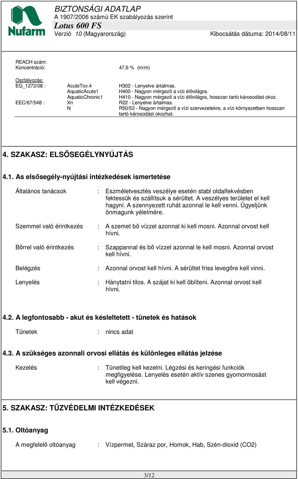 N R50/53 - Nagyon mérgező a vízi szervezetekre, a vízi környezetben hosszan tartó károsodást okozhat. 4. SZAKASZ: ELSŐSEGÉLYNYÚJTÁS 4.1.