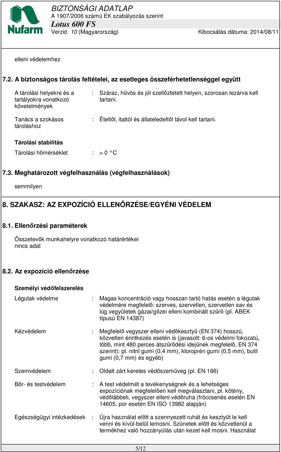 szellőztetett helyen, szorosan lezárva kell tartani. : Ételtől, italtól és állateledeltől távol kell tartani. Tárolási stabilitás Tárolási hőmérséklet : > 0 C 7.3.