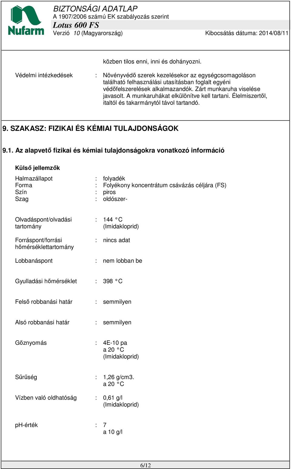 Az alapvető fizikai és kémiai tulajdonságokra vonatkozó információ Külső jellemzők Halmazállapot : folyadék Forma : Folyékony koncentrátum csávázás céljára (FS) Szín : piros Szag : oldószer-