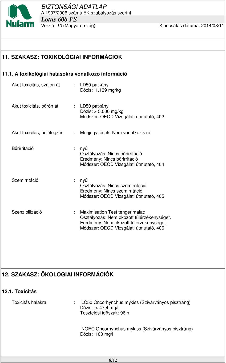 000 mg/kg Módszer: OECD Vizsgálati útmutató, 402 Akut toxicitás, belélegzés : Megjegyzések: Nem vonatkozik rá Bőrirritáció : nyúl Osztályozás: Nincs bőrirritáció Eredmény: Nincs bőrirritáció Módszer: