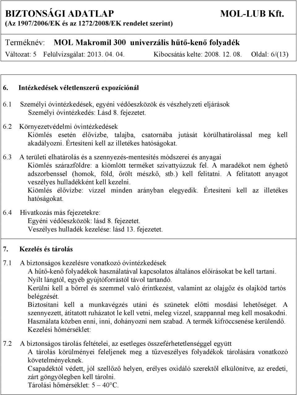 2 Környezetvédelmi óvintézkedések Kiömlés esetén élővízbe, talajba, csatornába jutását körülhatárolással meg kell akadályozni. Értesíteni kell az illetékes hatóságokat. 6.