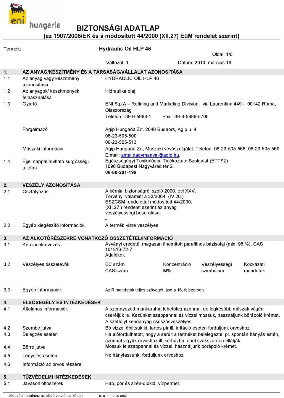 4 06-23-505-500 06-23-505-513 Műszaki információ Agip Hungaria Zrt, Műszaki vevőszolgálat. Telefon: 06-23-505-568, 06-23-505-569 E.mail: antal.nagymanyai@agip,hu, 1.