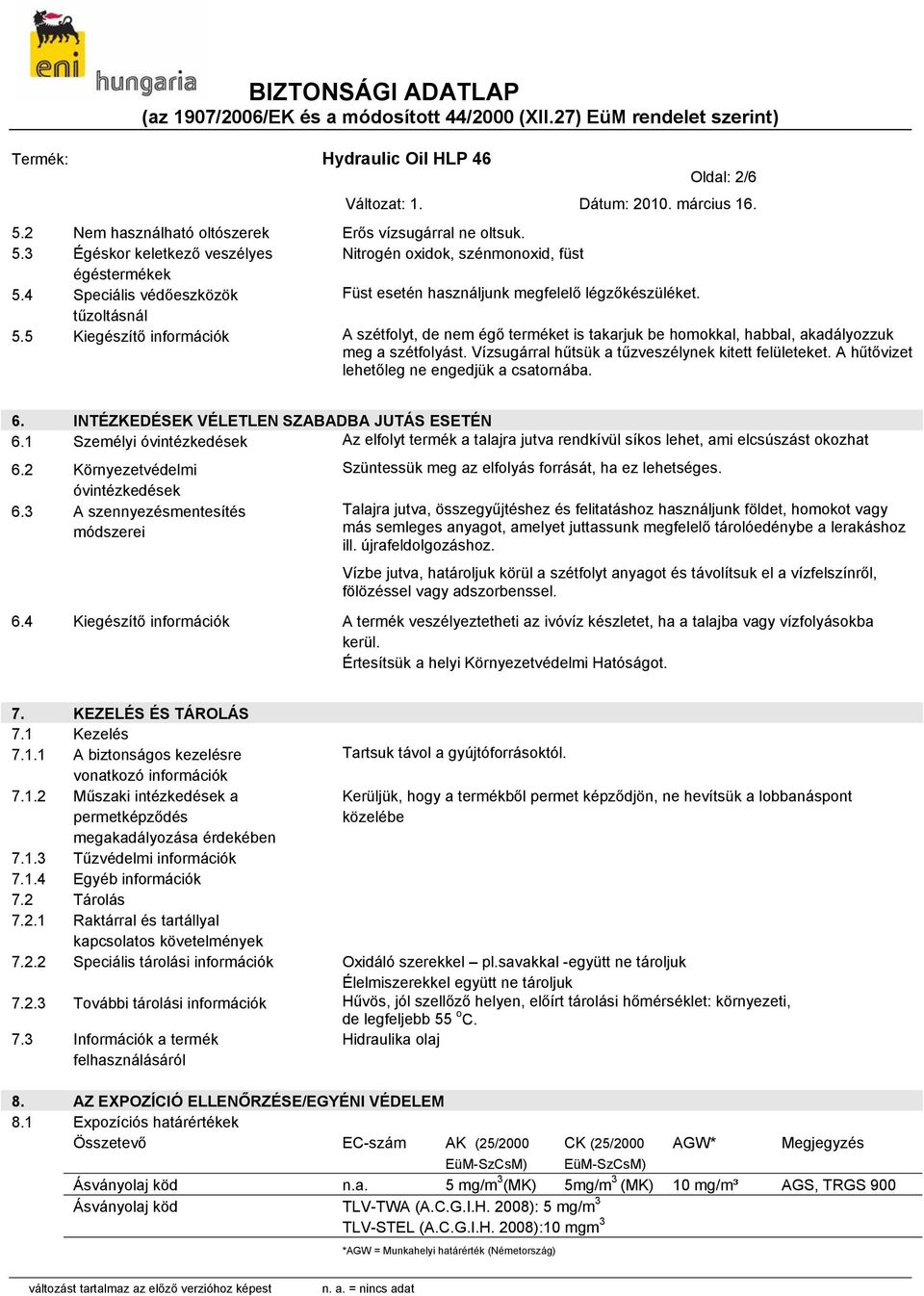 5 Kiegészítő információk A szétfolyt, de nem égő terméket is takarjuk be homokkal, habbal, akadályozzuk meg a szétfolyást. Vízsugárral hűtsük a tűzveszélynek kitett felületeket.