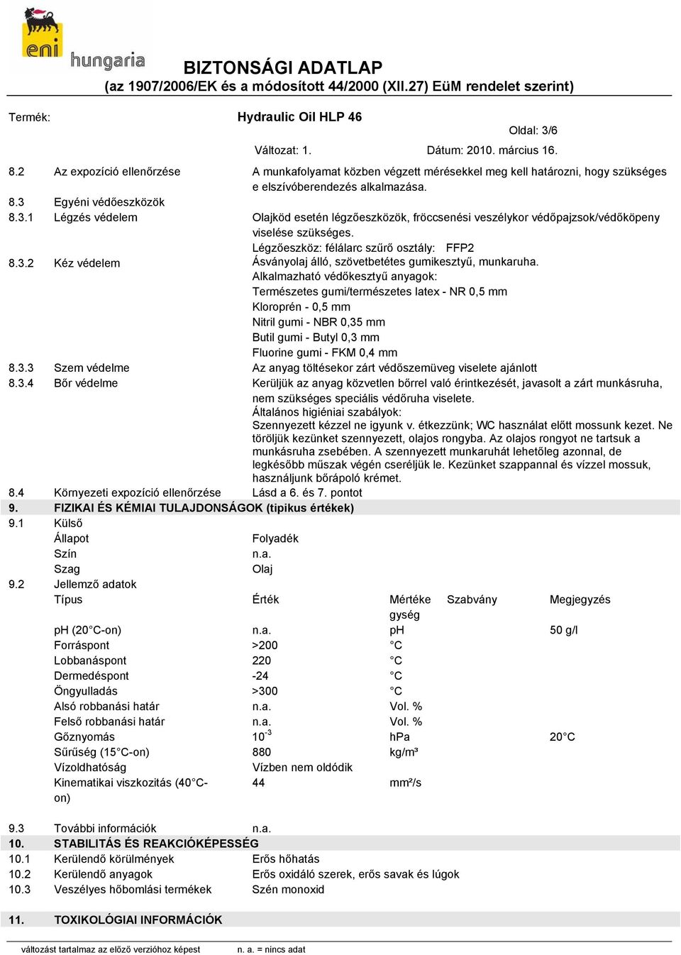Alkalmazható védőkesztyű anyagok: Természetes gumi/természetes latex - NR 0,5 mm Kloroprén - 0,5 mm Nitril gumi - NBR 0,35 mm Butil gumi - Butyl 0,3 mm Fluorine gumi - FKM 0,4 mm 8.3.3 Szem védelme Az anyag töltésekor zárt védőszemüveg viselete ajánlott 8.