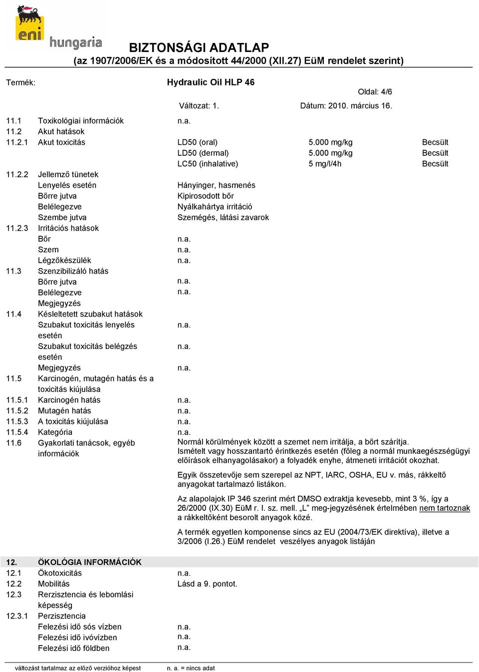 2.3 Irritációs hatások Bőr Szem Légzőkészülék 11.3 Szenzibilizáló hatás Bőrre jutva Belélegezve Megjegyzés 11.