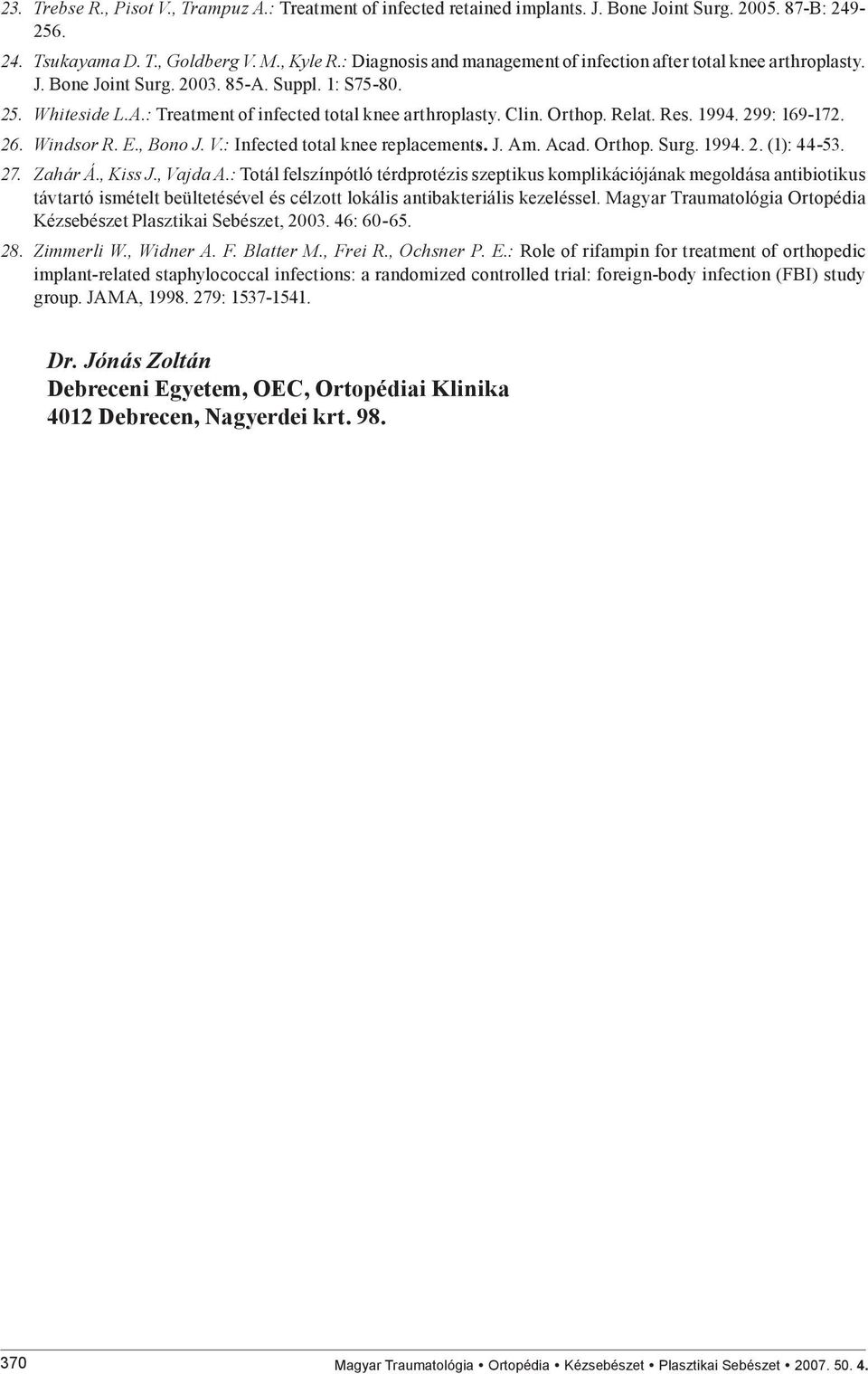 Orthop. Relat. Res. 1994. 299: 169-172. 26. Windsor R. E., Bono J. V.: Infected total knee replacements. J. Am. Acad. Orthop. Surg. 1994. 2. (1): 44-53. 27. Zahár Á., Kiss J., Vajda A.