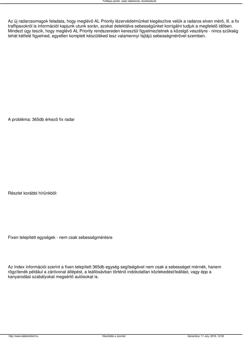 Mindezt úgy teszik, hogy meglévõ AL Priority rendszereden keresztül figyelmeztetnek a közelgõ veszélyre - nincs szükség tehát kétfelé figyelned, egyetlen komplett készüléked lesz valamennyi fajtájú