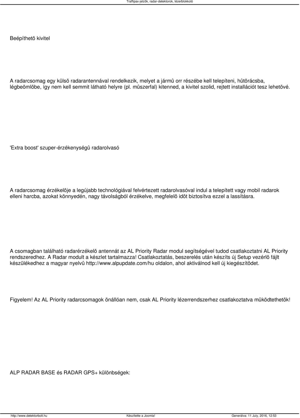 'Extra boost' szuper-érzékenységû radarolvasó A radarcsomag érzékelõje a legújabb technológiával felvértezett radarolvasóval indul a telepített vagy mobil radarok elleni harcba, azokat könnyedén,