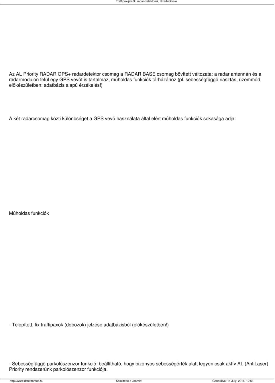 ) A két radarcsomag közti különbséget a GPS vevõ használata által elért mûholdas funkciók sokasága adja: Mûholdas funkciók - Telepített, fix traffipaxok