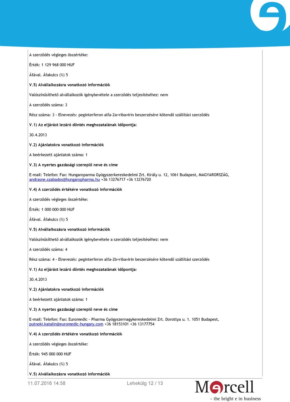 beszerzésére kötendő szállítási szerződés E-mail: Telefon: Fax: Hungaroparma Gyógyszerkereskedelmi Zrt. Király u. 12, 1061 Budapest, MAGYARORSZÁG, andrasne.szabados@hungaropharma.