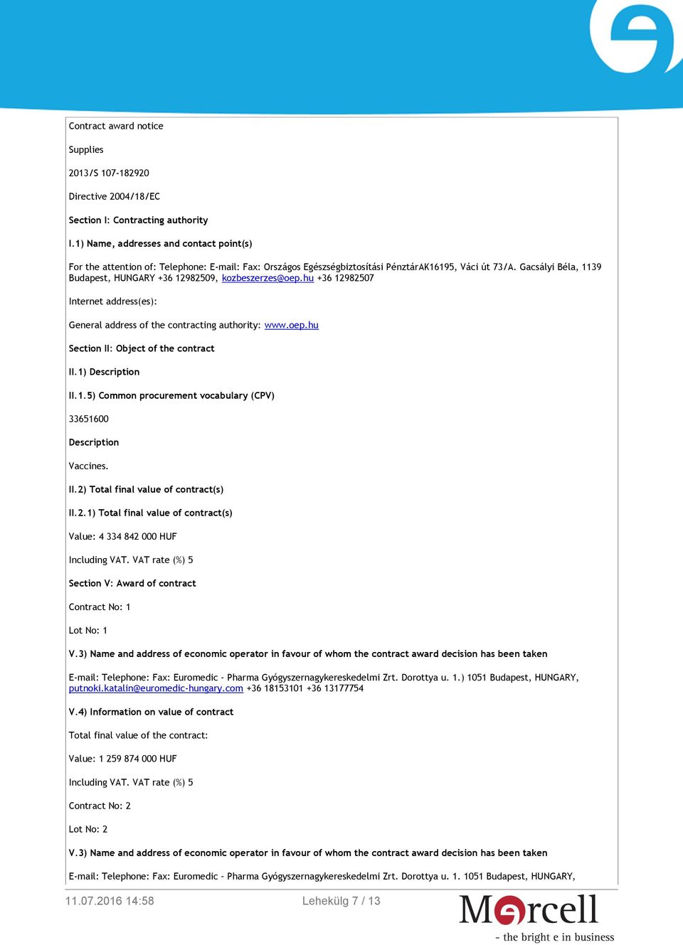 Gacsályi Béla, 1139 Budapest, HUNGARY +36 12982509, kozbeszerzes@oep.hu +36 12982507 Internet address(es): General address of the contracting authority: www.oep.hu Section II: Object of the contract II.