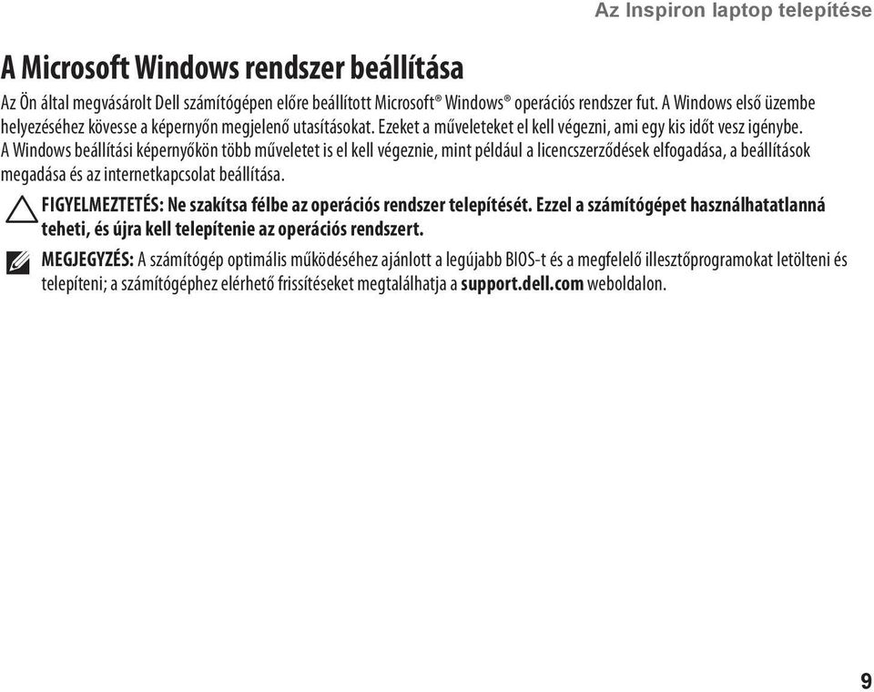 A Windows beállítási képernyőkön több műveletet is el kell végeznie, mint például a licencszerződések elfogadása, a beállítások megadása és az internetkapcsolat beállítása.