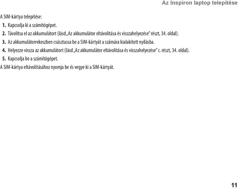 Az akkumulátorrekeszben csúsztassa be a SIM-kártyát a számára kialakított nyílásba. 3.