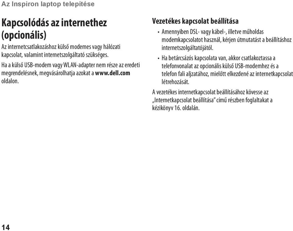 Vezetékes kapcsolat beállítása Amennyiben DSL- vagy kábel-, illetve műholdas modemkapcsolatot használ, kérjen útmutatást a beállításhoz internetszolgáltatójától.