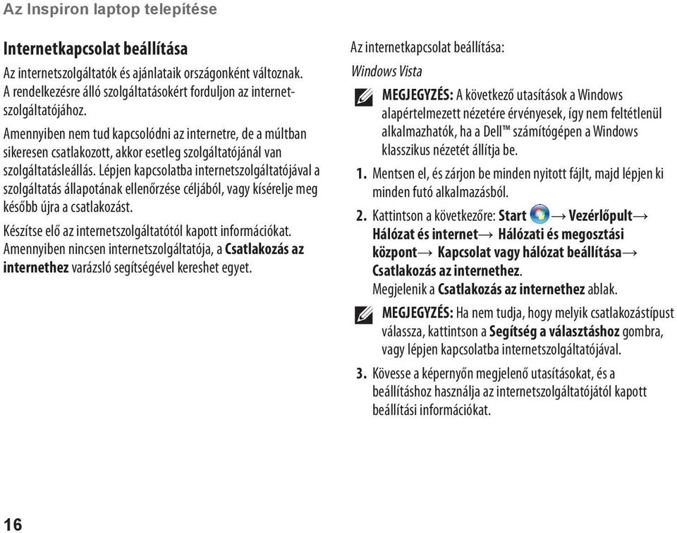 Lépjen kapcsolatba internetszolgáltatójával a szolgáltatás állapotának ellenőrzése céljából, vagy kísérelje meg később újra a csatlakozást. Készítse elő az internetszolgáltatótól kapott információkat.