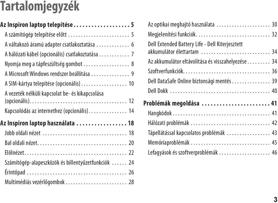 ... 12 Kapcsolódás az internethez (opcionális)... 14 Az Inspiron laptop használata...18 Jobb oldali nézet... 18 Bal oldali nézet.... 20 Elölnézet.... 22 Számítógép-alapeszközök és billentyűzetfunkciók.