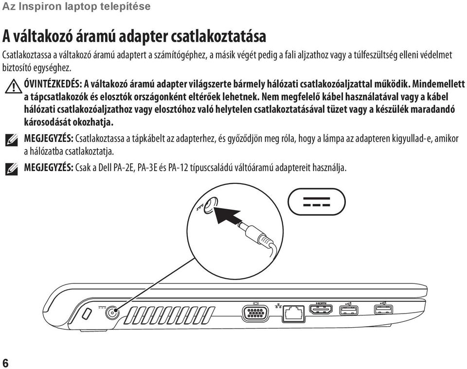 Mindemellett a tápcsatlakozók és elosztók országonként eltérőek lehetnek.