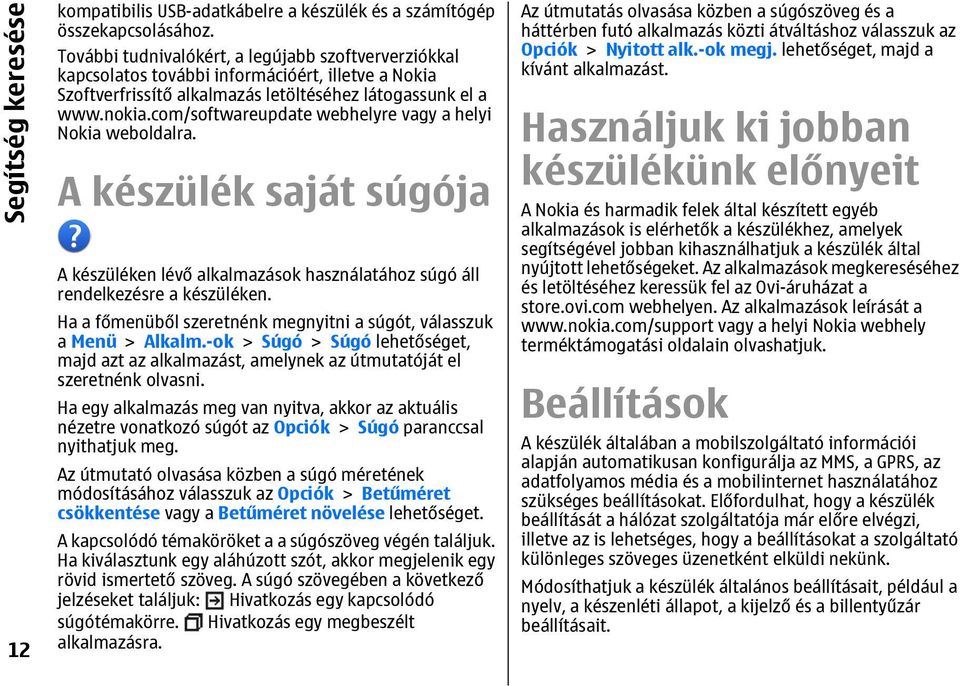 com/softwareupdate webhelyre vagy a helyi Nokia weboldalra. A készülék saját súgója A készüléken lévő alkalmazások használatához súgó áll rendelkezésre a készüléken.
