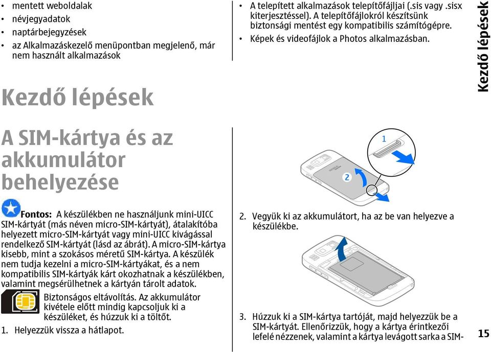 Kezdő lépések A SIM-kártya és az akkumulátor behelyezése Fontos: A készülékben ne használjunk mini-uicc SIM-kártyát (más néven micro-sim-kártyát), átalakítóba helyezett micro-sim-kártyát vagy