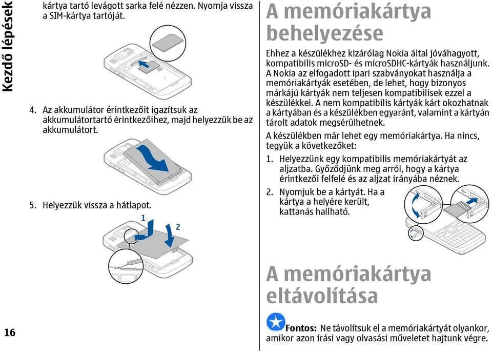 A memóriakártya behelyezése Ehhez a készülékhez kizárólag Nokia által jóváhagyott, kompatibilis microsd- és microsdhc-kártyák használjunk.