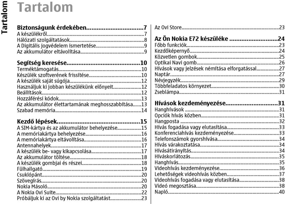 ..13 Az akkumulátor élettartamának meghosszabbítása...13 Szabad memória...14 Kezdő lépések...15 A SIM-kártya és az akkumulátor behelyezése...15 A memóriakártya behelyezése.