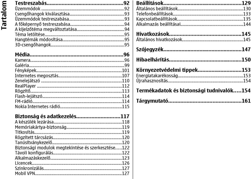 ..114 FM-rádió...114 Nokia Internetes rádió...115 Biztonság és adatkezelés...117 A készülék lezárása...118 Memóriakártya-biztonság...119 Titkosítás...119 Rögzített tárcsázás...120 Tanúsítványkezelő.
