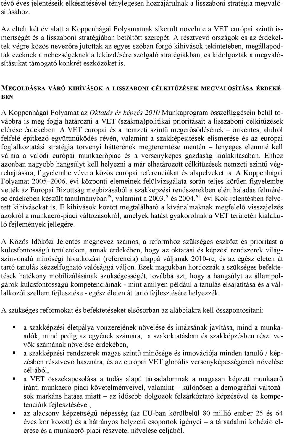 A résztvevő országok és az érdekeltek végre közös nevezőre jutottak az egyes szóban forgó kihívások tekintetében, megállapodtak ezeknek a nehézségeknek a leküzdésére szolgáló stratégiákban, és