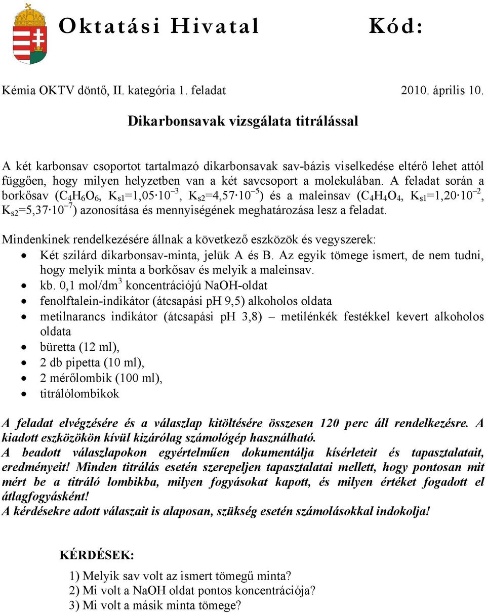 A feladat során a borkősav (C 4 H 6 O 6, K s1 =1,05 10 3, K s2 =4,57 10 5 ) és a maleinsav (C 4 H 4 O 4, K s1 =1,20 10 2, K s2 =5,37 10 7 ) azonosítása és mennyiségének meghatározása lesz a feladat.