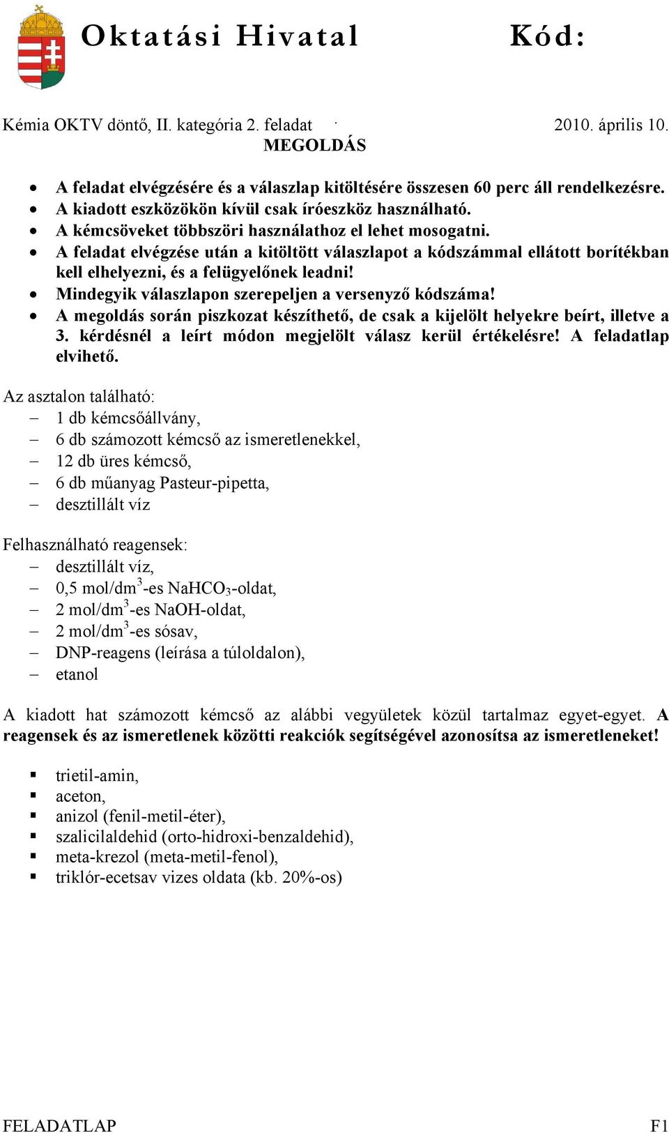 A feladat elvégzése után a kitöltött válaszlapot a kódszámmal ellátott borítékban kell elhelyezni, és a felügyelőnek leadni! Mindegyik válaszlapon szerepeljen a versenyző kódszáma!