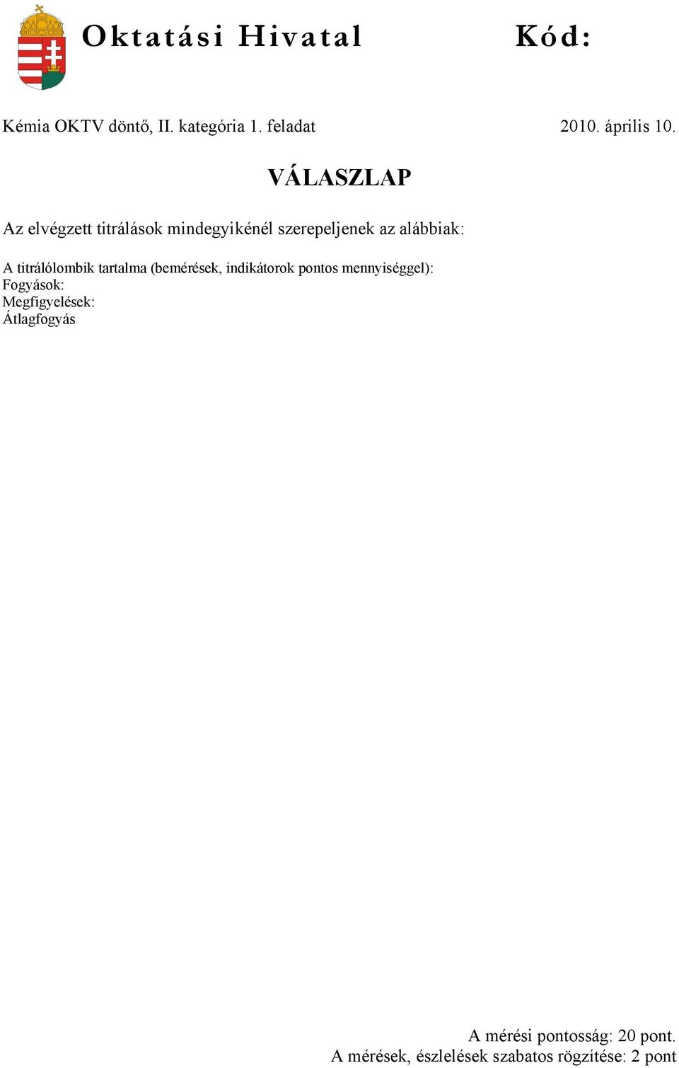 titrálólombik tartalma (bemérések, indikátorok pontos mennyiséggel): Fogyások: