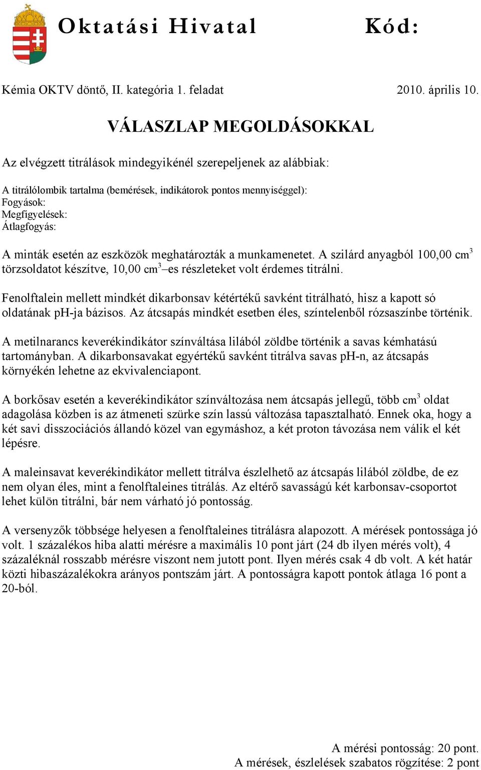 minták esetén az eszközök meghatározták a munkamenetet. A szilárd anyagból 100,00 cm 3 törzsoldatot készítve, 10,00 cm 3 es részleteket volt érdemes titrálni.