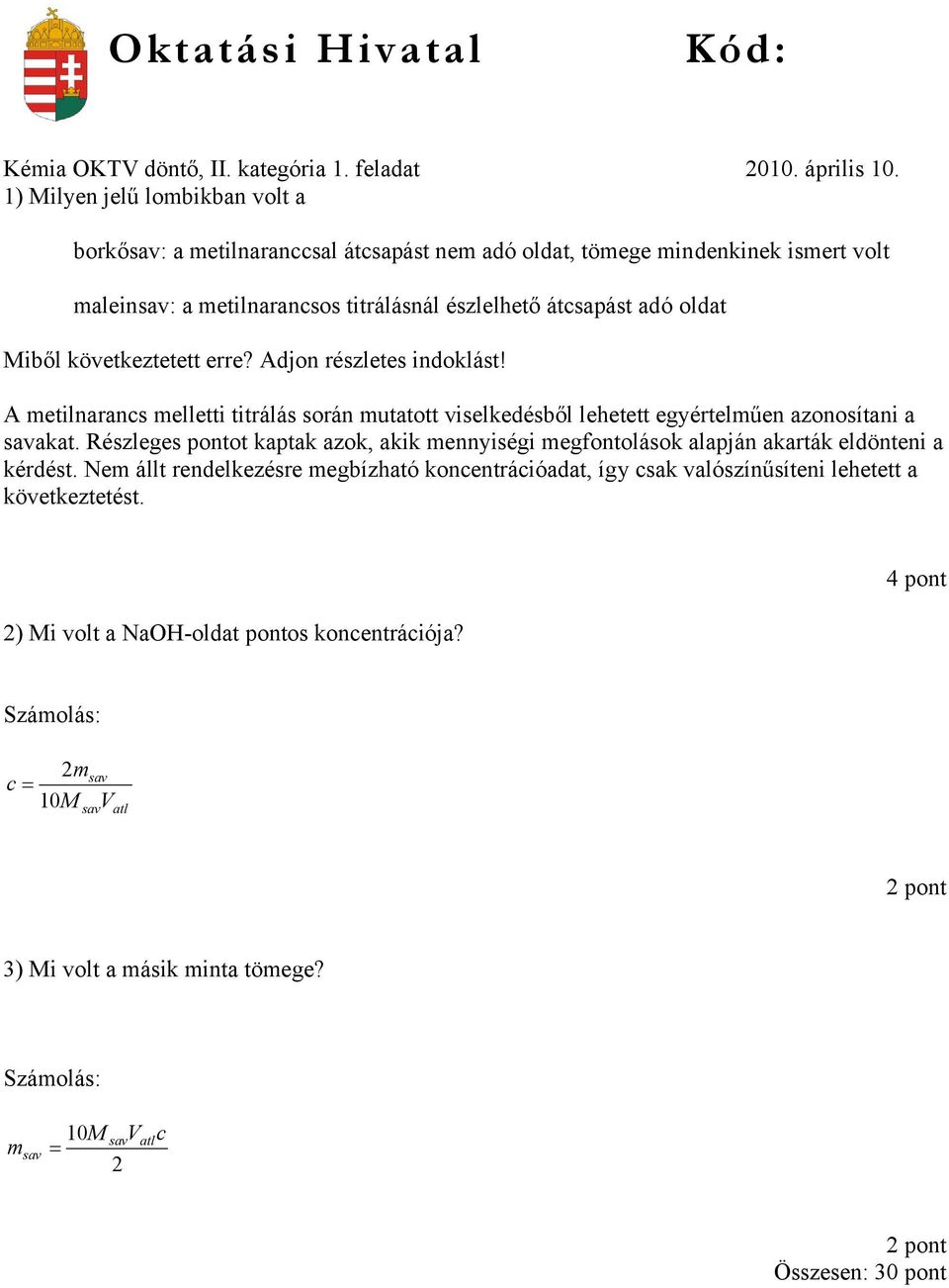 következtetett erre? Adjon részletes indoklást! A metilnarancs melletti titrálás során mutatott viselkedésből lehetett egyértelműen azonosítani a savakat.