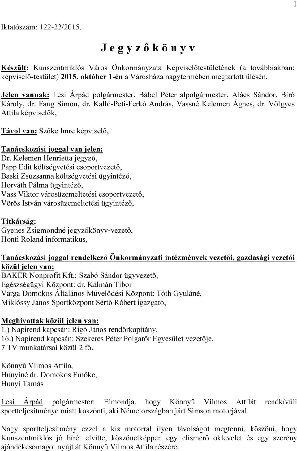 Kalló-Peti-Ferkő András, Vassné Kelemen Ágnes, dr. Völgyes Attila képviselők, Távol van: Szőke Imre képviselő, Tanácskozási joggal van jelen: Dr.