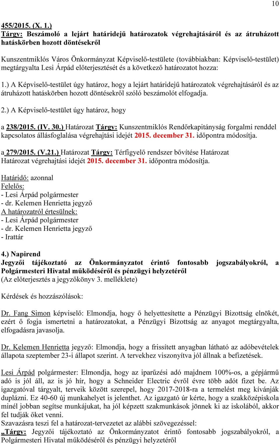 ) A Képviselő-testület úgy határoz, hogy a lejárt határidejű határozatok végrehajtásáról és az átruházott hatáskörben hozott döntésekről szóló beszámolót elfogadja. 2.